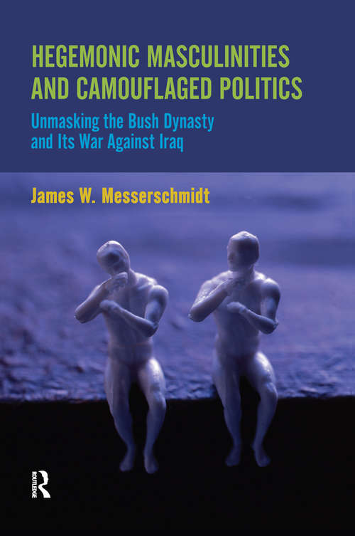 Book cover of Hegemonic Masculinities and Camouflaged Politics: Unmasking the Bush Dynasty and Its War Against Iraq