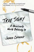 True Story: A Christianity Worth Believing In