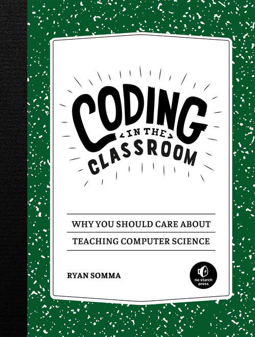 Book cover of Coding in the Classroom: Why You Should Care About Teaching Computer Science