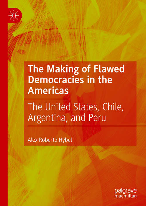 Book cover of The Making of Flawed Democracies in the Americas: The United States, Chile, Argentina, and Peru (1st ed. 2020)
