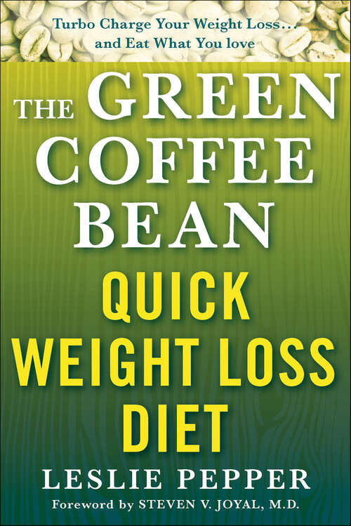 Book cover of The Green Coffee Bean Quick Weight Loss Diet: Turbo Charge Your Weight Loss . . . and Eat What You love