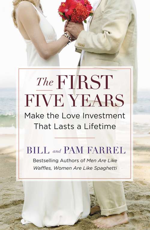 The First Five Years: Make the Love Investment That Lasts a Lifetime