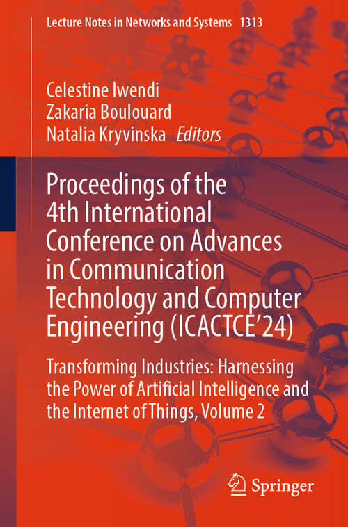 Book cover of Proceedings of the 4th International Conference on Advances in Communication Technology and Computer Engineering: Transforming Industries: Harnessing the Power of Artificial Intelligence and the Internet of Things, Volume 2 (Lecture Notes in Networks and Systems #1313)