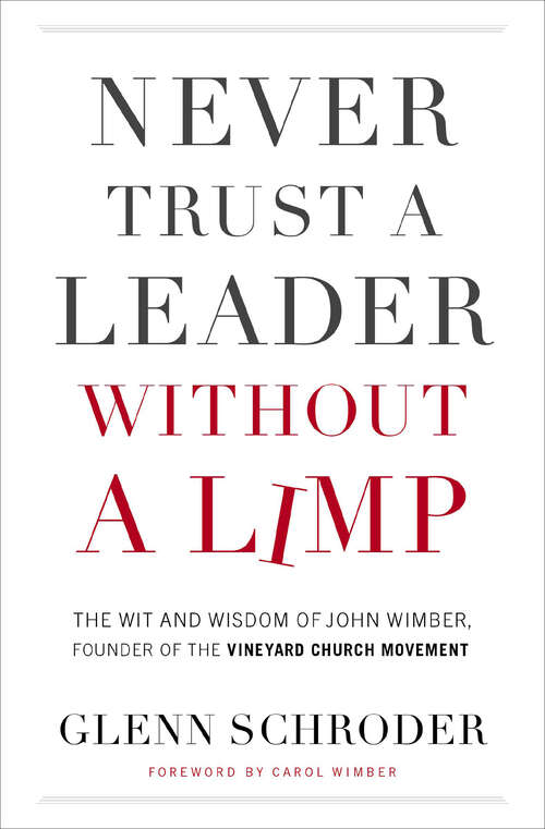 Book cover of Never Trust a Leader Without a Limp: The Wit and Wisdom of John Wimber, Founder of the Vineyard Church Movement