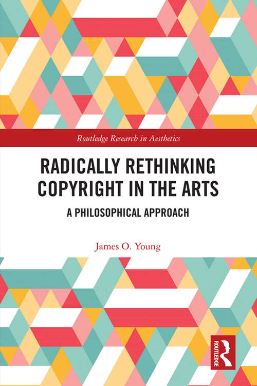 Book cover of Radically Rethinking Copyright in the Arts: A Philosophical Approach (Routledge Research in Aesthetics)