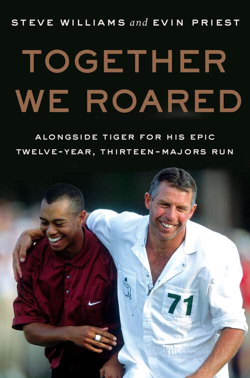 Book cover of Together We Roared: Alongside Tiger for His Epic Twelve-Year, Thirteen-Majors Run