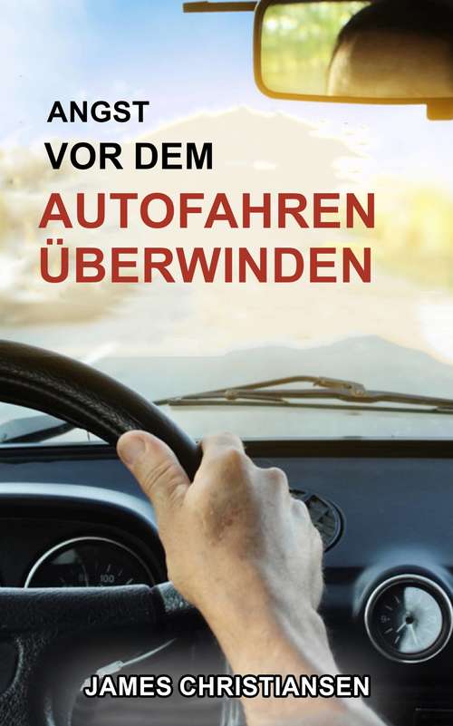 Book cover of Angst vor dem Autofahren überwinden: Fünf einfache Methoden für mehr Selbstvertrauen am Steuer