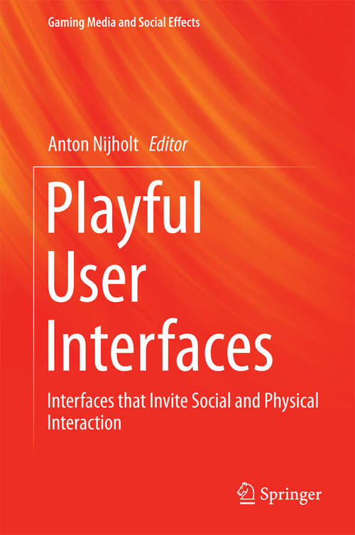 Playful User Interfaces: Interfaces that Invite Social and Physical Interaction (Gaming Media and Social Effects)