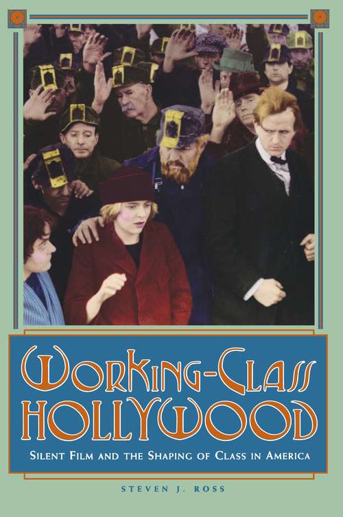 Working-Class Hollywood: Silent Film and the Shaping of Class in America