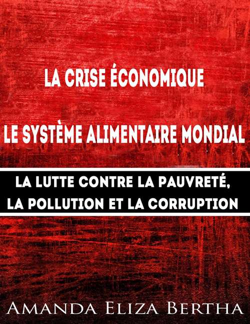 Book cover of La Crise économique : Système alimentaire mondial – Lutte contre la Pauvreté, la Pollution et la Corruption