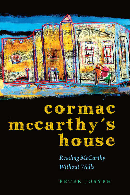 Cormac McCarthy's House: Reading McCarthy Without Walls (Southwestern Writers Collection Series, Wittliff Collections at Texas State University)