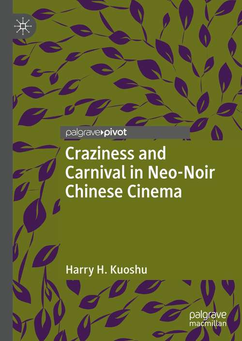 Book cover of Craziness and Carnival in Neo-Noir Chinese Cinema (1st ed. 2021) (Chinese Literature and Culture in the World)