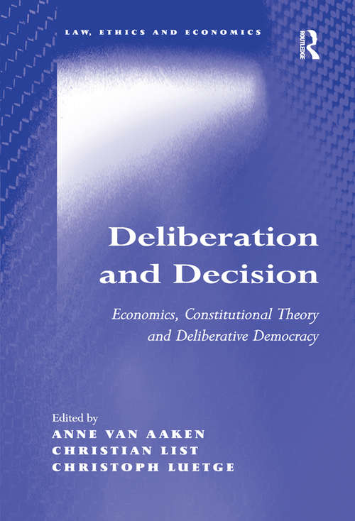 Deliberation and Decision: Economics, Constitutional Theory and Deliberative Democracy (Law, Ethics and Economics)