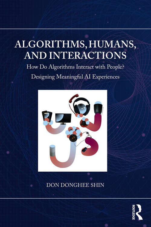 Book cover of Algorithms, Humans, and Interactions: How Do Algorithms Interact with People? Designing Meaningful AI Experiences