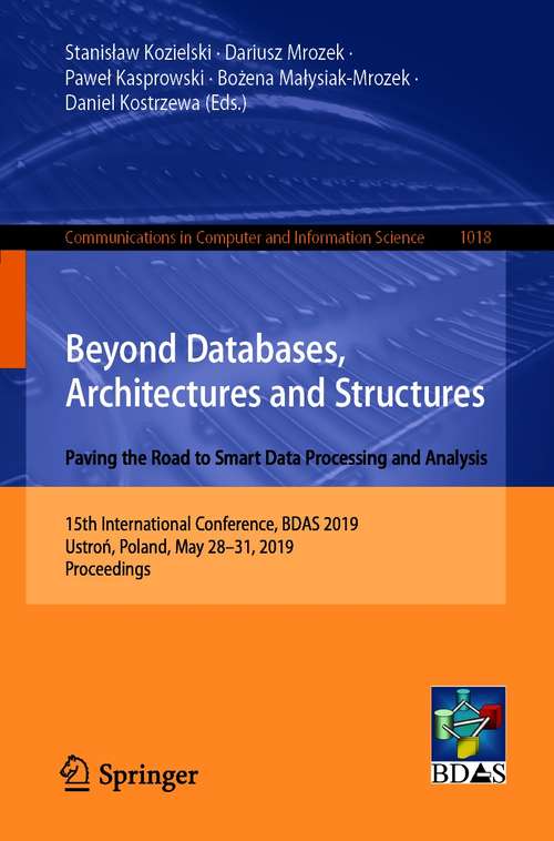 Book cover of Beyond Databases, Architectures and Structures. Paving the Road to Smart Data Processing and Analysis: 15th International Conference, BDAS 2019, Ustroń, Poland, May 28–31, 2019, Proceedings (1st ed. 2019) (Communications in Computer and Information Science #1018)