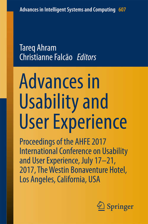 Advances in Usability and User Experience: Proceedings of the AHFE 2017 International Conference on Usability and User Experience, July 17-21, 2017, The Westin Bonaventure Hotel, Los Angeles, California, USA (Advances in Intelligent Systems and Computing #607)