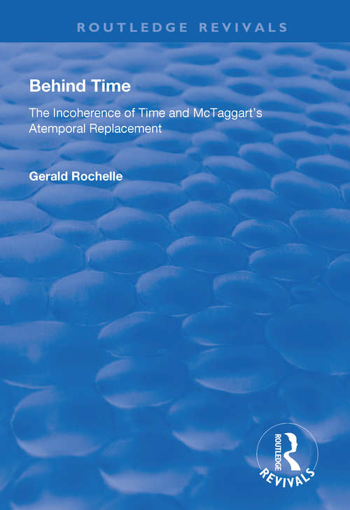 Book cover of Behind Time: Incoherence of Time and McTaggart's Atemporal Replacement (Routledge Revivals)