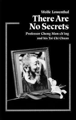 Book cover of There Are No Secrets : Professor Cheng Man-ch'ing and his Tai Chi Chuan