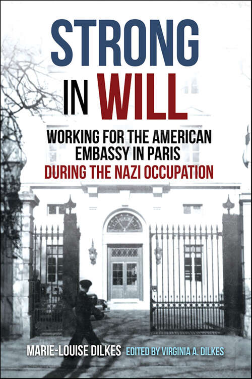 Book cover of Strong in Will: Working for the American Embassy in Paris During the Nazi Occupation