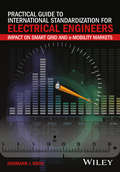 Practical Guide to International Standardization for Electrical Engineers: Impact on Smart Grid and e-Mobility Markets