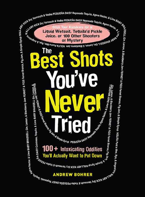 Book cover of The Best Shots You've Never Tried: 100+ Intoxicating Oddities You’ll Actually Want to Put Down
