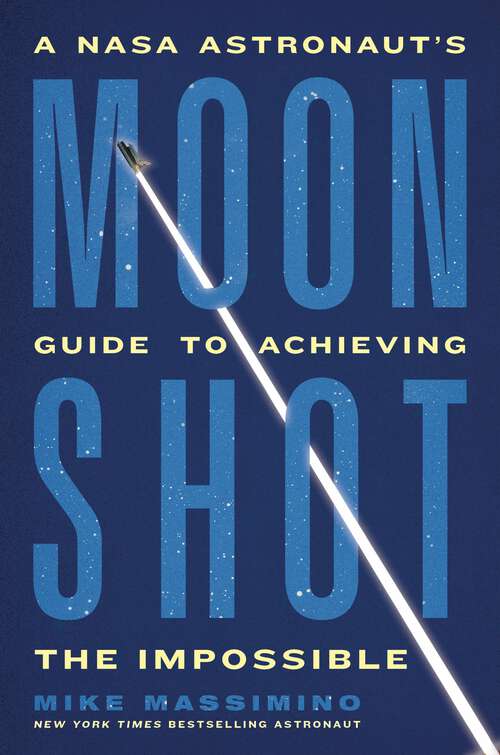 Book cover of Moonshot: A NASA Astronaut’s Guide to Achieving the Impossible