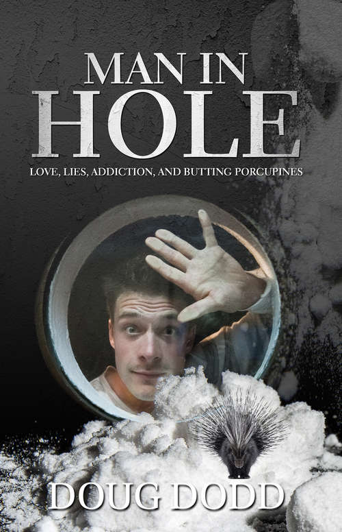 Book cover of Man In Hole: Love, Lies, Addiction, and Butting Porcupines