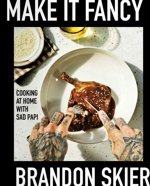 Book cover of Make It Fancy: Cooking at Home With Sad Papi (A Cookbook)