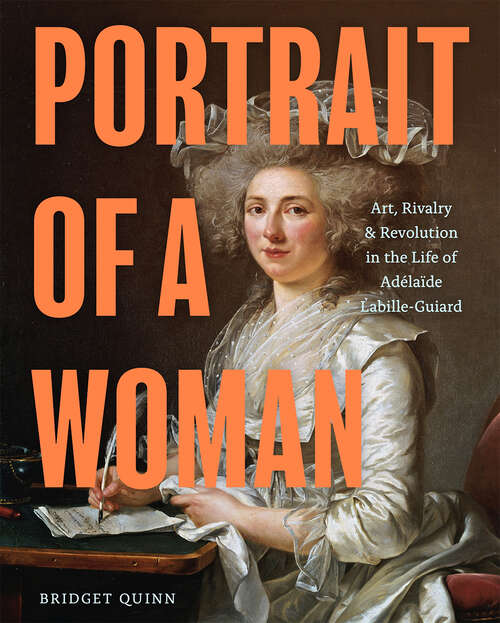 Book cover of Portrait of a Woman: Art, Rivalry, and Revolution in the Life of Adélaïde Labille-Guiard