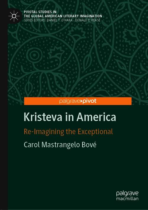 Book cover of Kristeva in America: Re-Imagining the Exceptional (1st ed. 2020) (Pivotal Studies in the Global American Literary Imagination)