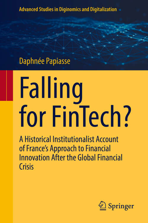 Book cover of Falling for FinTech?: A Historical Institutionalist Account of France’s Approach to Financial Innovation After the Global Financial Crisis (Advanced Studies in Diginomics and Digitalization)