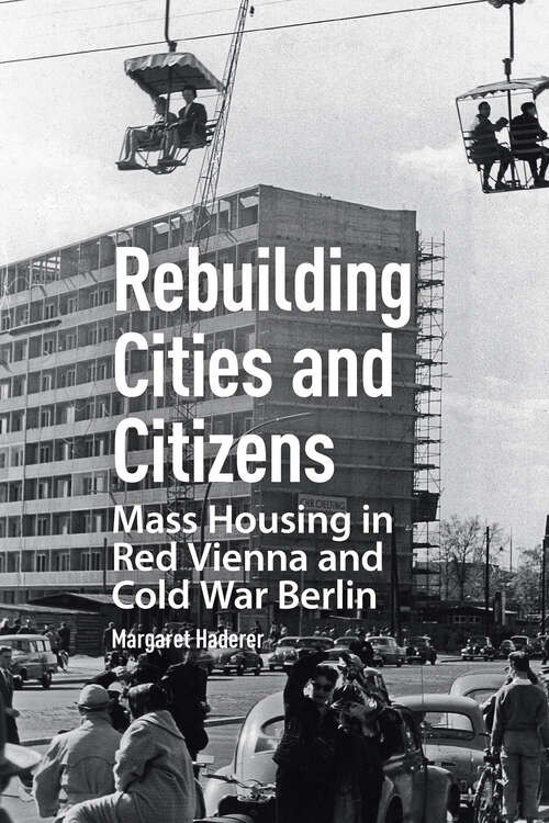 Book cover of Rebuilding Cities and Citizens: Mass Housing in Red Vienna and Cold War Berlin (1)