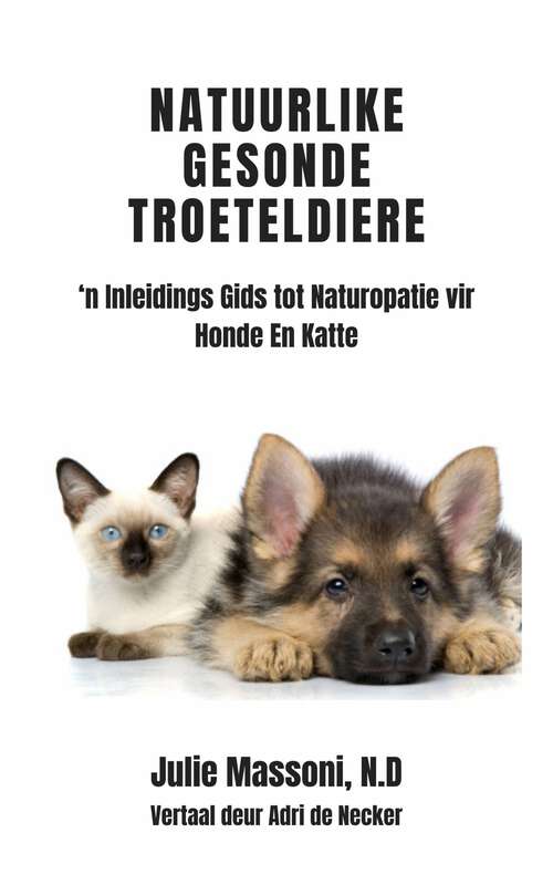 Book cover of Natuurlike Gesonde Troeteldiere - ‘n Inleidings Gids tot Naturopatie vir Honde En Katte