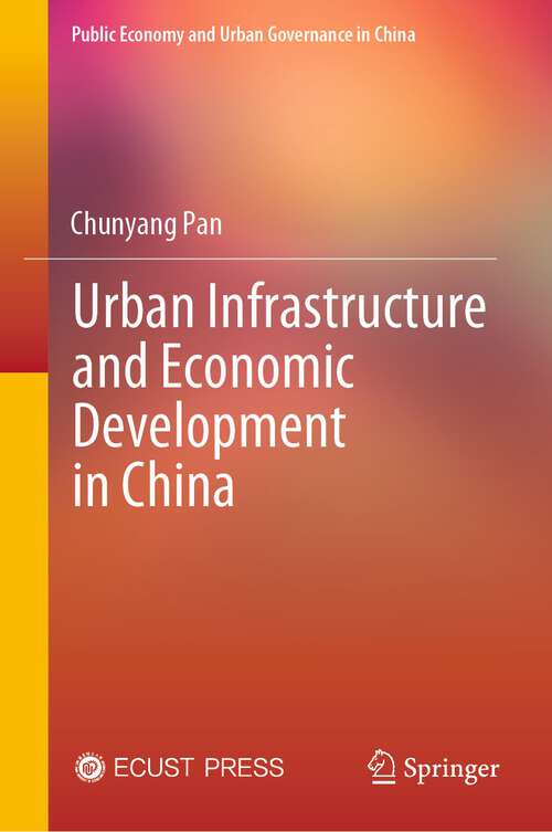 Book cover of Urban Infrastructure and Economic Development in China (1st ed. 2024) (Public Economy and Urban Governance in China)
