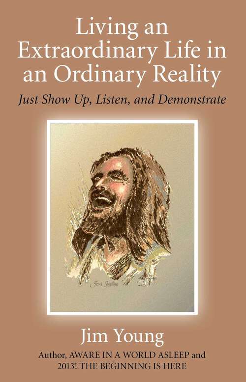 Book cover of Living an Extraordinary Life in an Ordinary Reality: Just Show Up, Listen, and Demonstrate