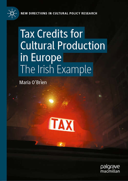 Book cover of Tax Credits for Cultural Production in Europe: The Irish Example (New Directions in Cultural Policy Research)