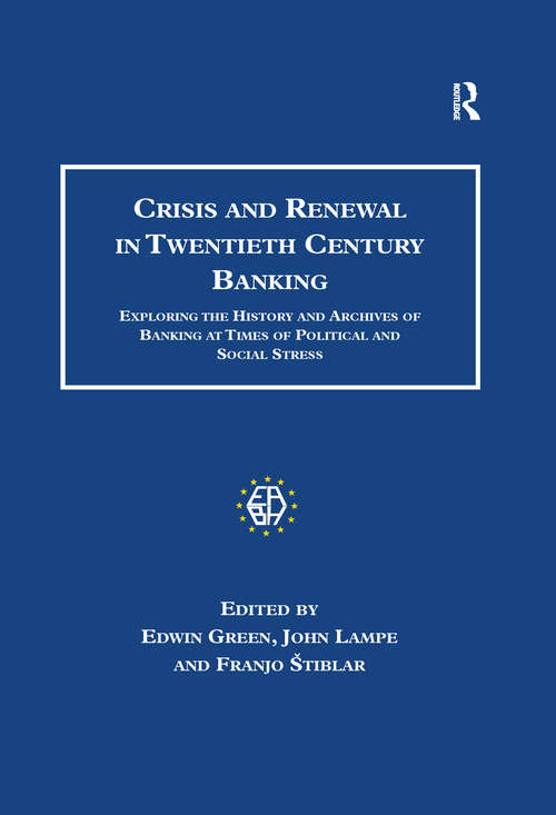 Crisis and Renewal in Twentieth Century Banking: Exploring the History and Archives of Banking at Times of Political and Social Stress (Studies in Banking and Financial History)