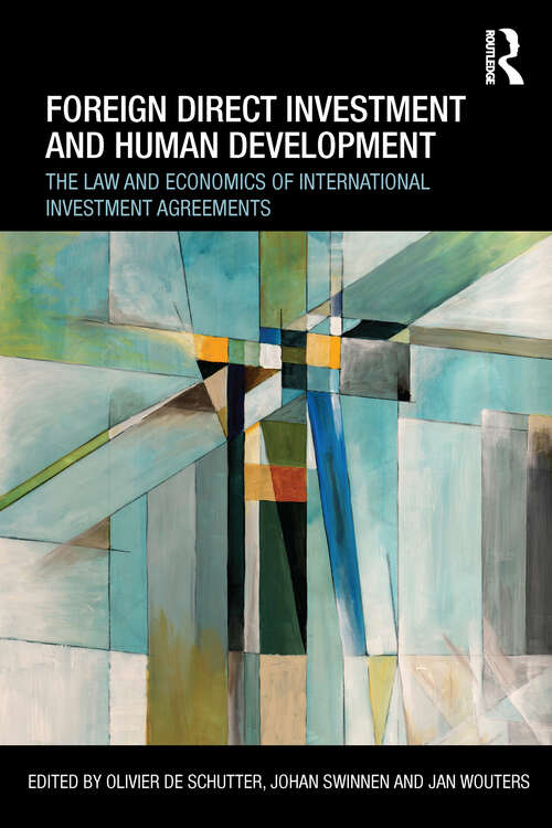 Foreign Direct Investment and Human Development: The Law and Economics of International Investment Agreements (Routledge Research in International Economic Law)