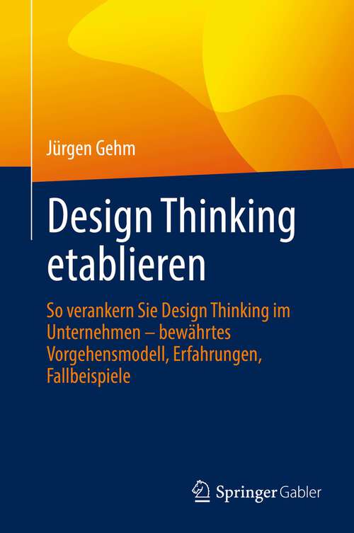 Book cover of Design Thinking etablieren: So verankern Sie Design Thinking im Unternehmen – bewährtes Vorgehensmodell, Erfahrungen, Fallbeispiele (1. Aufl. 2022)