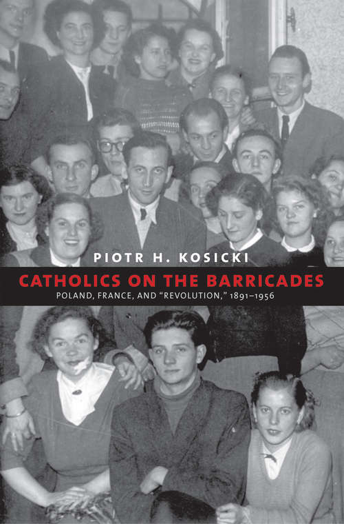 Book cover of Catholics on the Barricades: Poland, France, and "Revolution," 1891-1956
