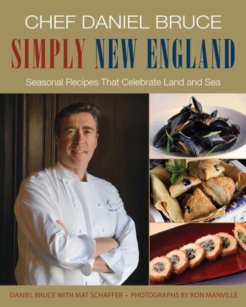 Book cover of Chef Daniel Bruce Simply New England: Seasonal Recipes That Celebrate Land and Sea (1st Edition)