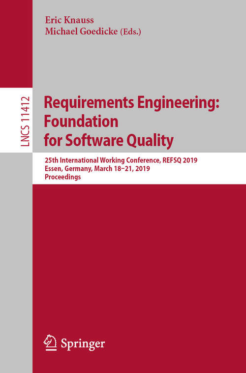 Requirements Engineering: 25th International Working Conference, REFSQ 2019, Essen, Germany, March 18–21, 2019, Proceedings (Lecture Notes in Computer Science #11412)