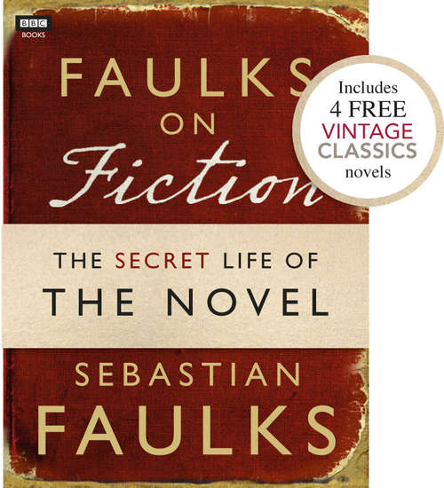 Book cover of Faulks on Fiction (Includes 4 FREE Vintage Classics): Great British Characters and the Secret Life of the Novel