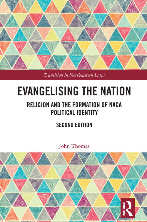 Book cover of Evangelising the Nation: Religion and the Formation of Naga Political Identity (2) (Transition in Northeastern India)