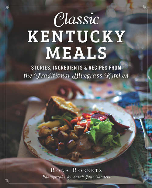 Book cover of Classic Kentucky Meals: Stories, Ingredients & Recipes from the Traditional Bluegrass Kitchen