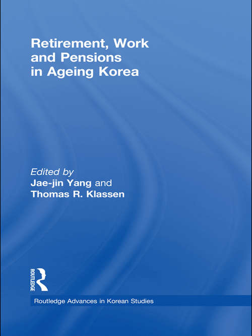 Retirement, Work and Pensions in Ageing Korea (Routledge Advances in Korean Studies)