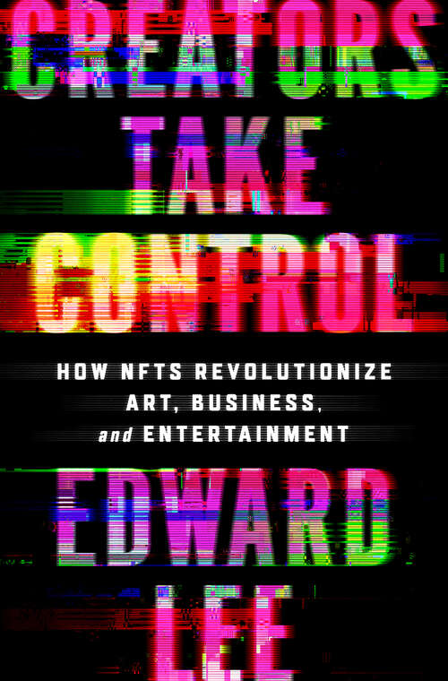 Book cover of Creators Take Control: How NFTs Revolutionize Art, Business, and Entertainment