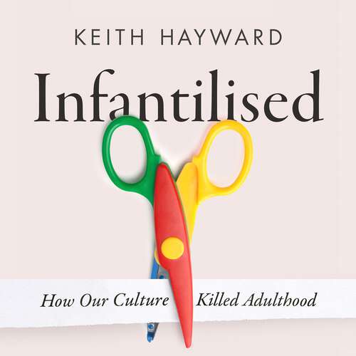Book cover of Infantilised: How Our Culture Killed Adulthood