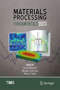 Materials Processing Fundamentals 2023 (The Minerals, Metals & Materials Series)