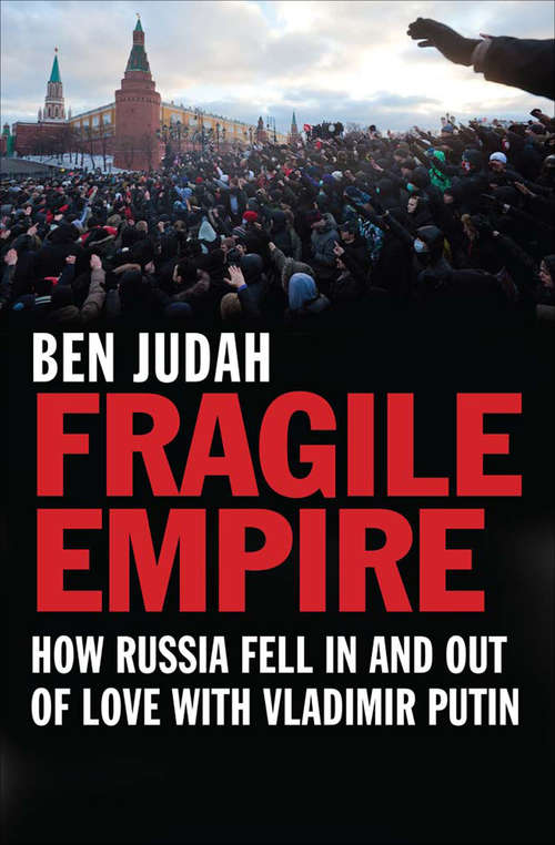 Book cover of Fragile Empire: How Russia Fell In and Out of Love with Vladimir Putin